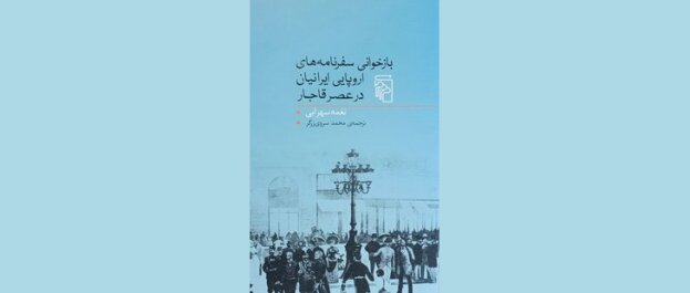 رتوریک سفرنامه‌های فرنگ؛ نگاهی به کتاب بازخوانی سفرنامه‌های اروپایی ایرانیان در عصر قاجار